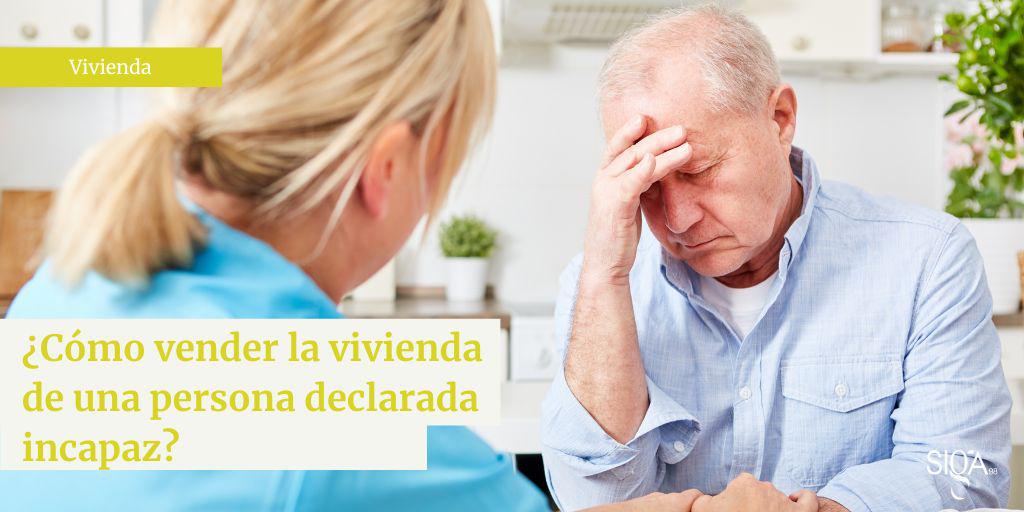 ¿Cómo vender la vivienda de una persona declarada incapaz?