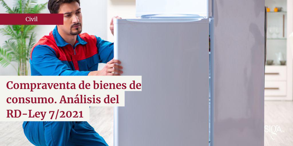 Compraventa de bienes de consumo. Análisis del RD-Ley 7/2021